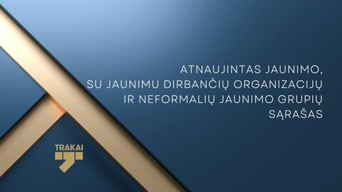 Atnaujintas aktyviai Trakų rajono savivaldybėje veikiančių jaunimo organizacijų sąrašas