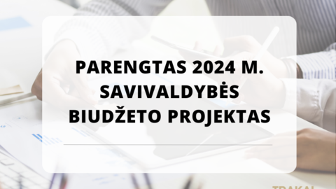 Parengtas 2024 metų Trakų rajono savivaldybės biudžeto projektas