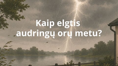 Kaip elgtis audringų orų metu?